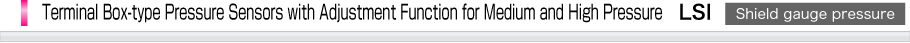 Terminal Box-type Pressure Sensors with Adjustment Function for Medium and High Pressure LSI Series