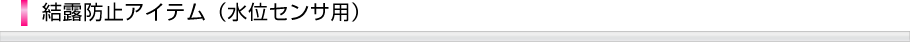 結露防止アイテム（水位センサ用）