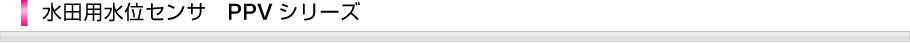 水田用水位センサ　PPVシリーズ